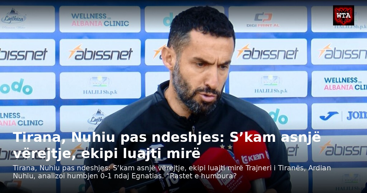 Tirana, Nuhiu pas ndeshjes: S’kam asnjë vërejtje, ekipi luajti mirë