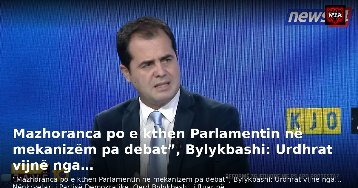Mazhoranca po e kthen Parlamentin në mekanizëm pa debat”, Bylykbashi: Urdhrat vijnë nga…