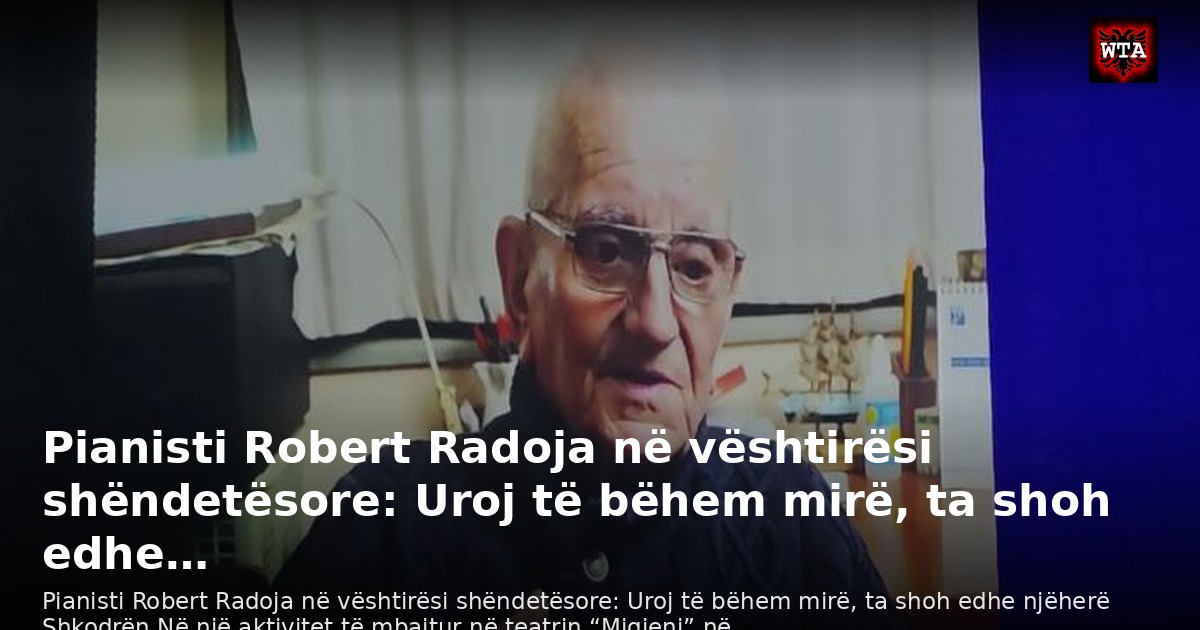 Pianisti Robert Radoja në vështirësi shëndetësore: Uroj të bëhem mirë, ta shoh edhe…