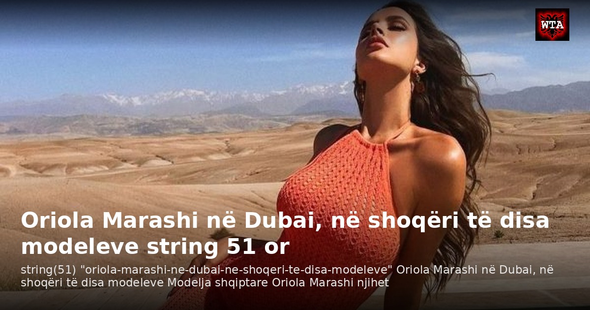 Oriola Marashi në Dubai, në shoqëri të disa modeleve string 51 or