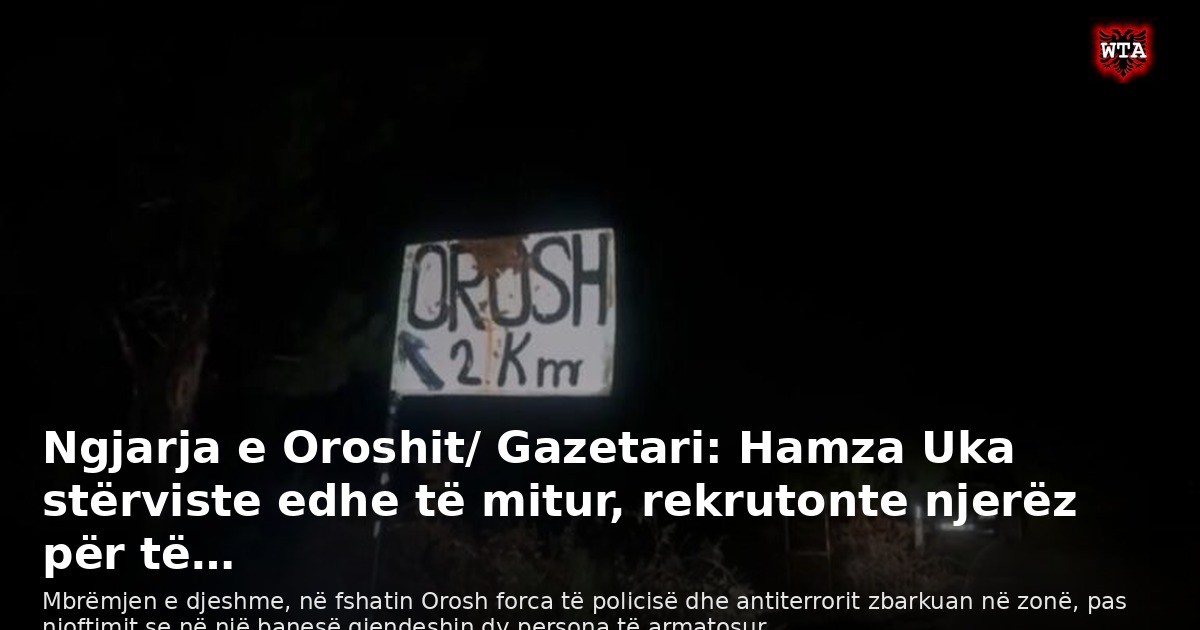 Ngjarja e Oroshit/ Gazetari: Hamza Uka stërviste edhe të mitur, rekrutonte njerëz për të…