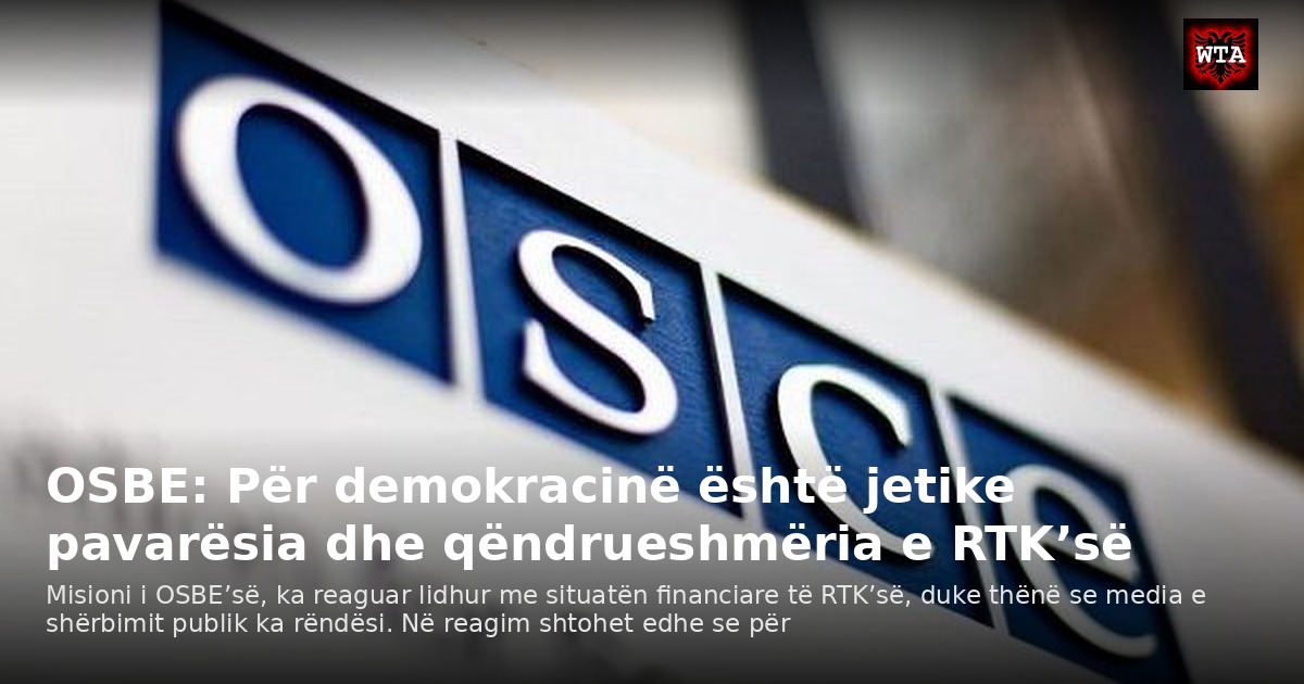 OSBE: Për demokracinë është jetike pavarësia dhe qëndrueshmëria e RTK’së