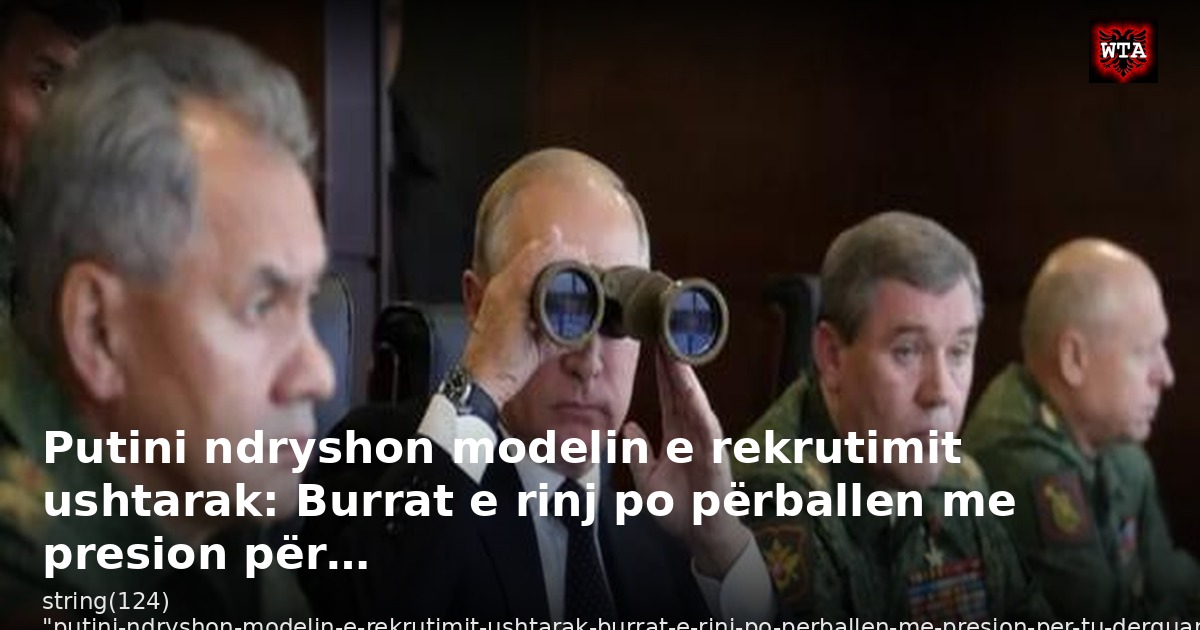 Putini ndryshon modelin e rekrutimit ushtarak: Burrat e rinj po përballen me presion për…