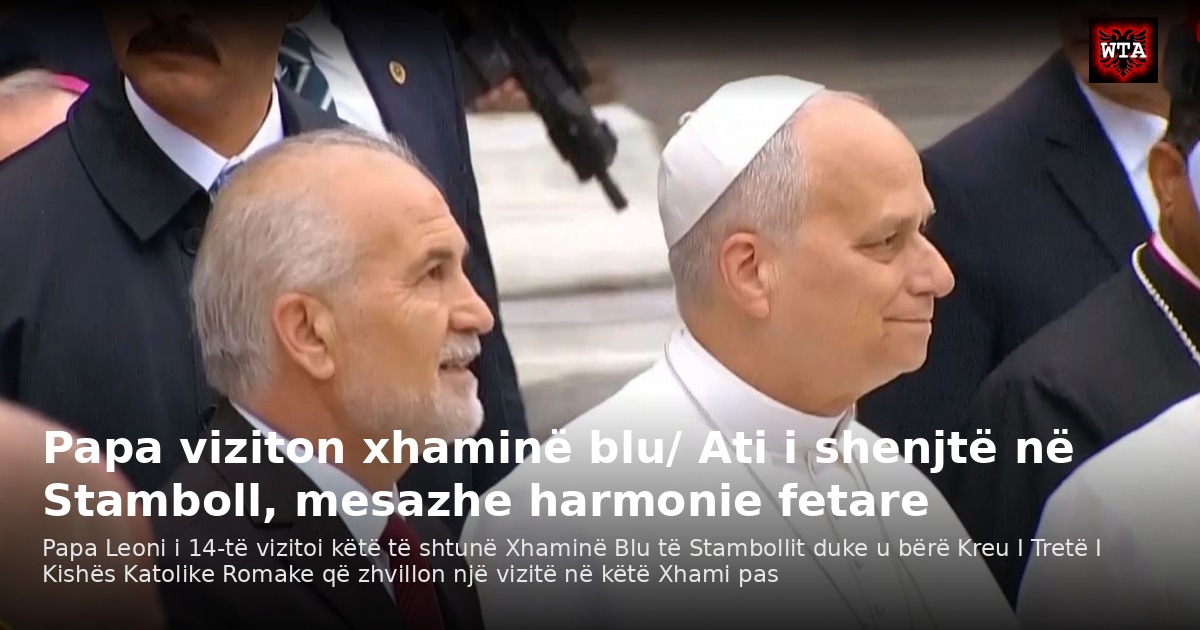 Papa viziton xhaminë blu/ Ati i shenjtë në Stamboll, mesazhe harmonie fetare