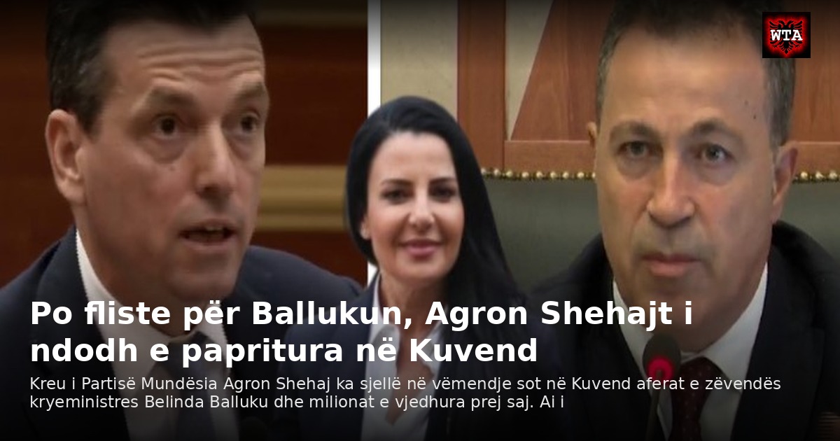 Po fliste për Ballukun, Agron Shehajt i ndodh e papritura në Kuvend