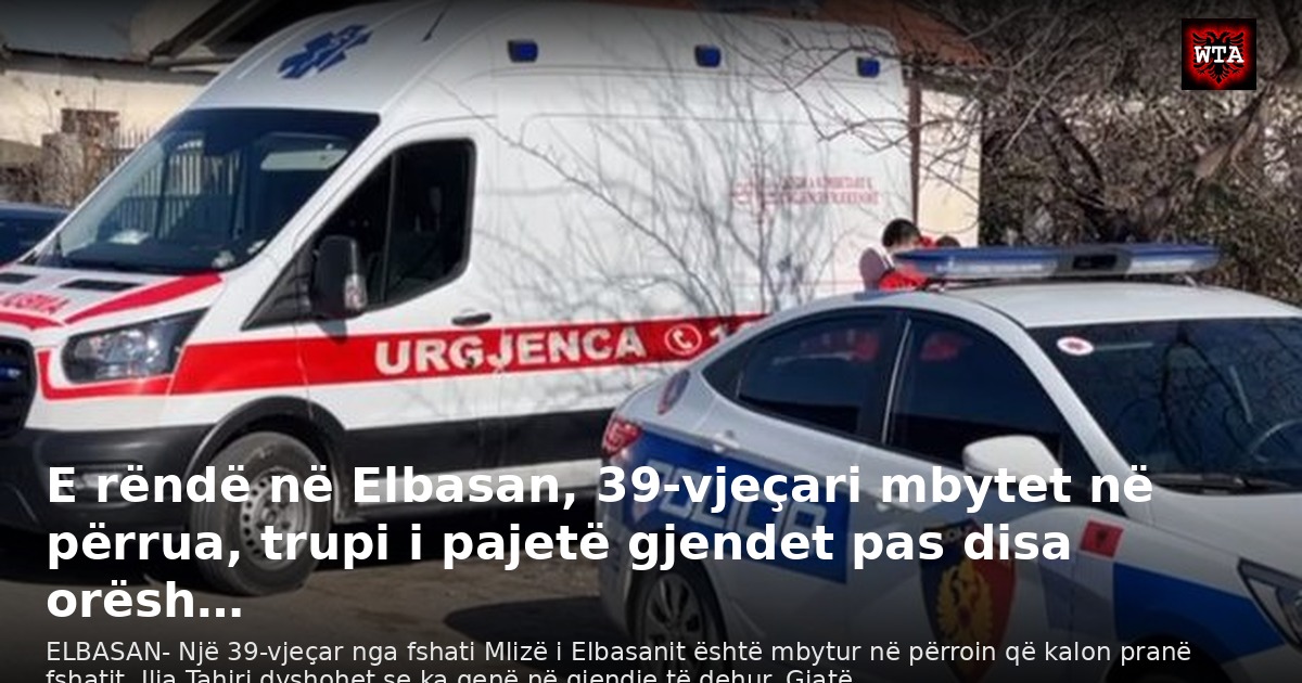 E rëndë në Elbasan, 39-vjeçari mbytet në përrua, trupi i pajetë gjendet pas disa orësh…