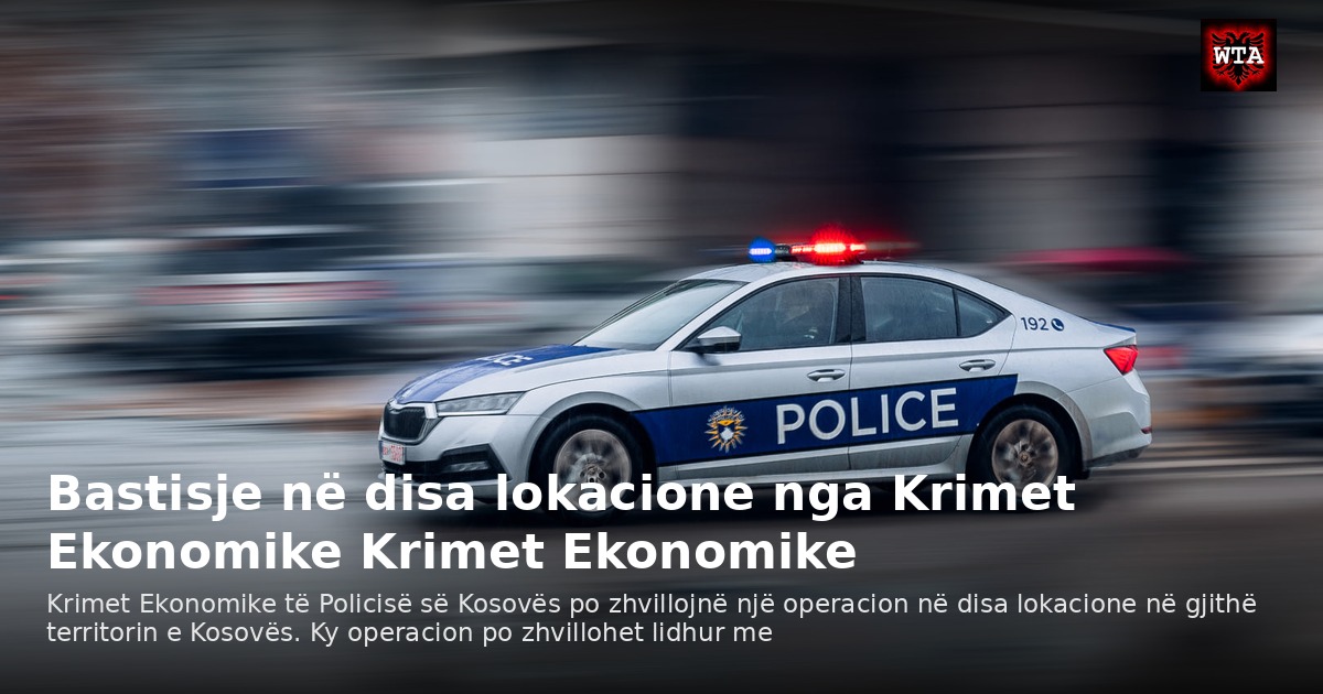 Bastisje në disa lokacione nga Krimet Ekonomike Krimet Ekonomike