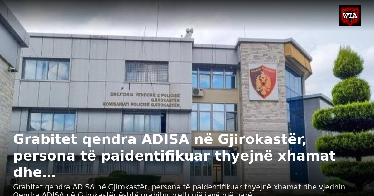 Grabitet qendra ADISA në Gjirokastër, persona të paidentifikuar thyejnë xhamat dhe…