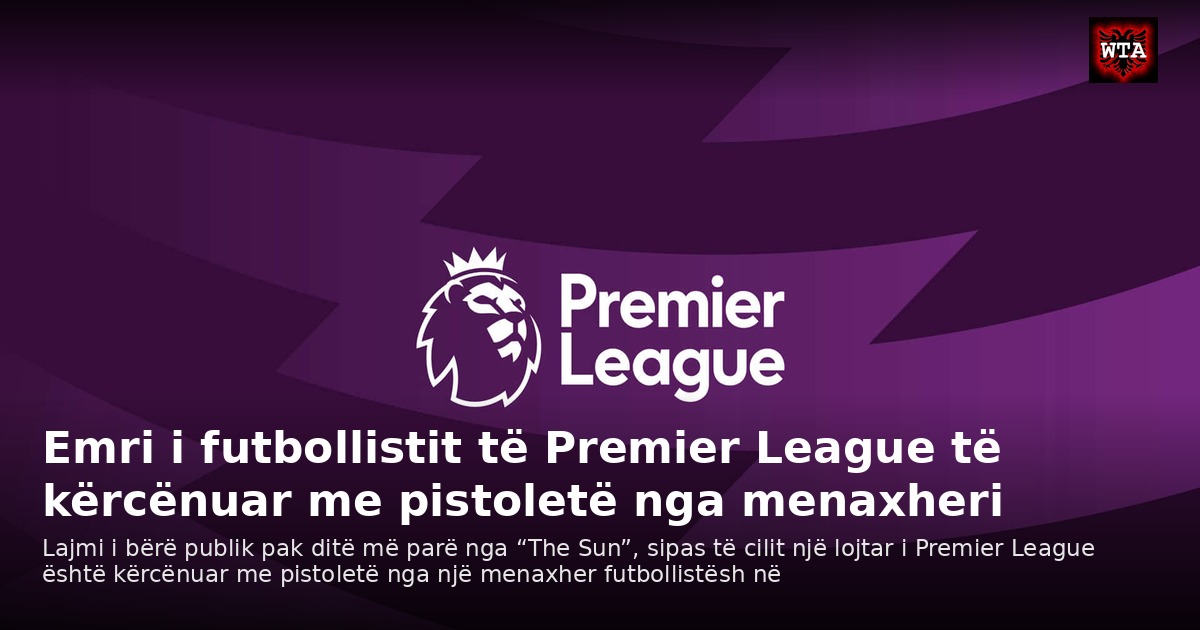 Emri i futbollistit të Premier League të kërcënuar me pistoletë nga menaxheri