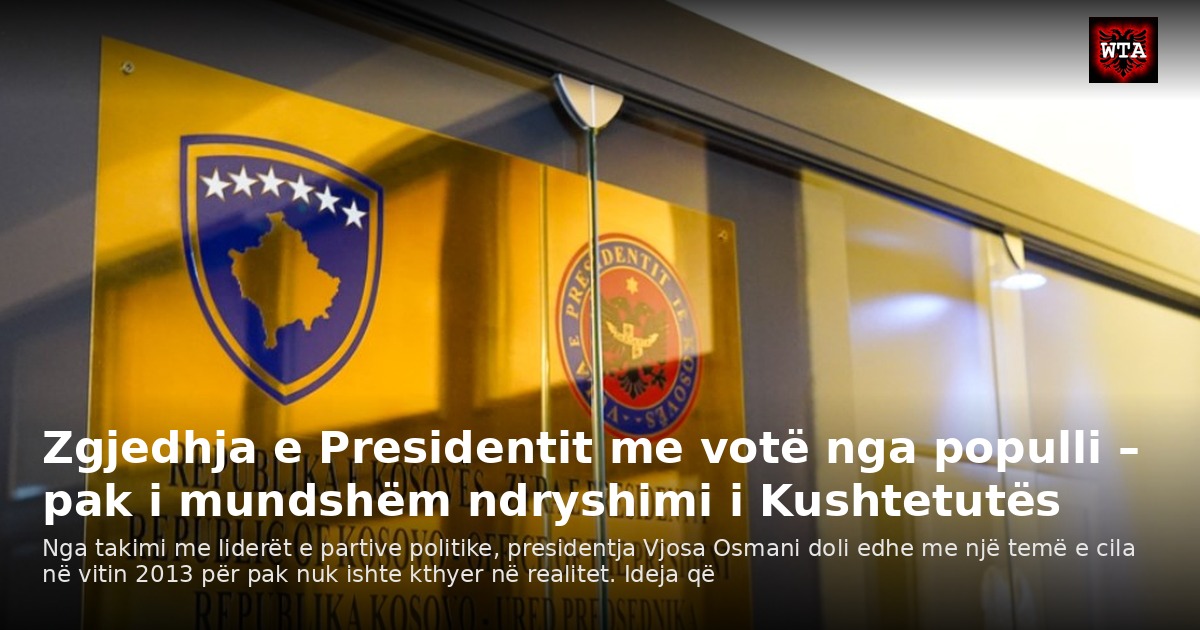 Zgjedhja e Presidentit me votë nga populli – pak i mundshëm ndryshimi i Kushtetutës