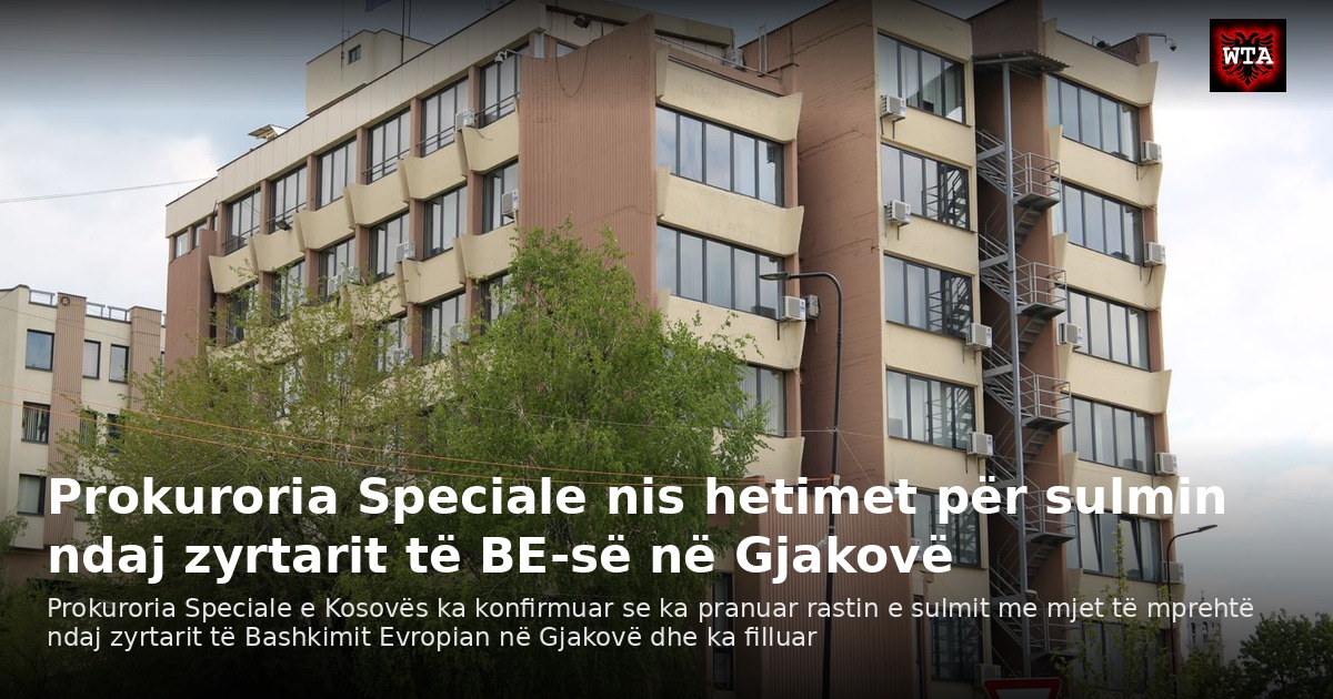 Prokuroria Speciale nis hetimet për sulmin ndaj zyrtarit të BE-së në Gjakovë