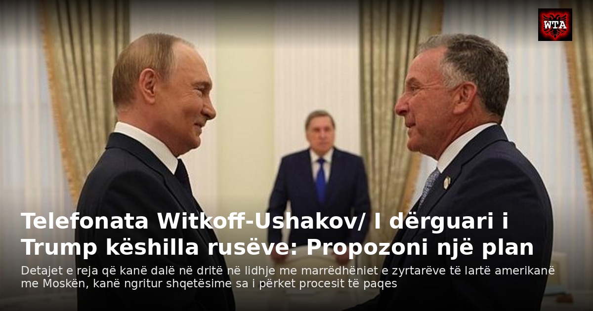 Telefonata Witkoff-Ushakov/ I dërguari i Trump këshilla rusëve: Propozoni një plan