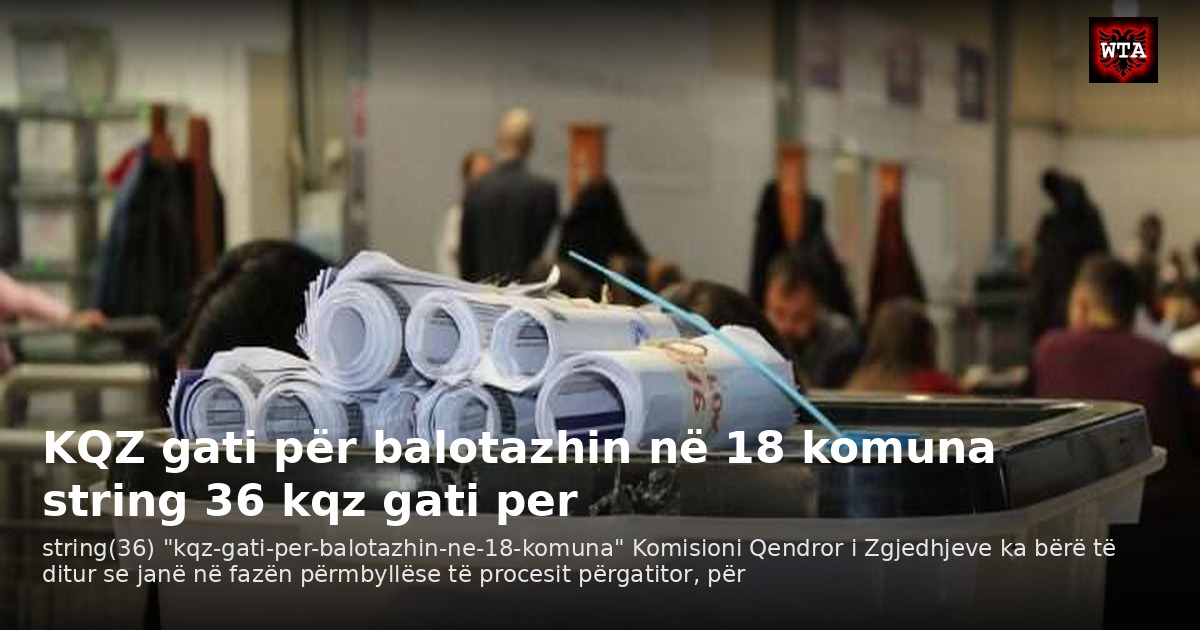 KQZ gati për balotazhin në 18 komuna string 36 kqz gati per