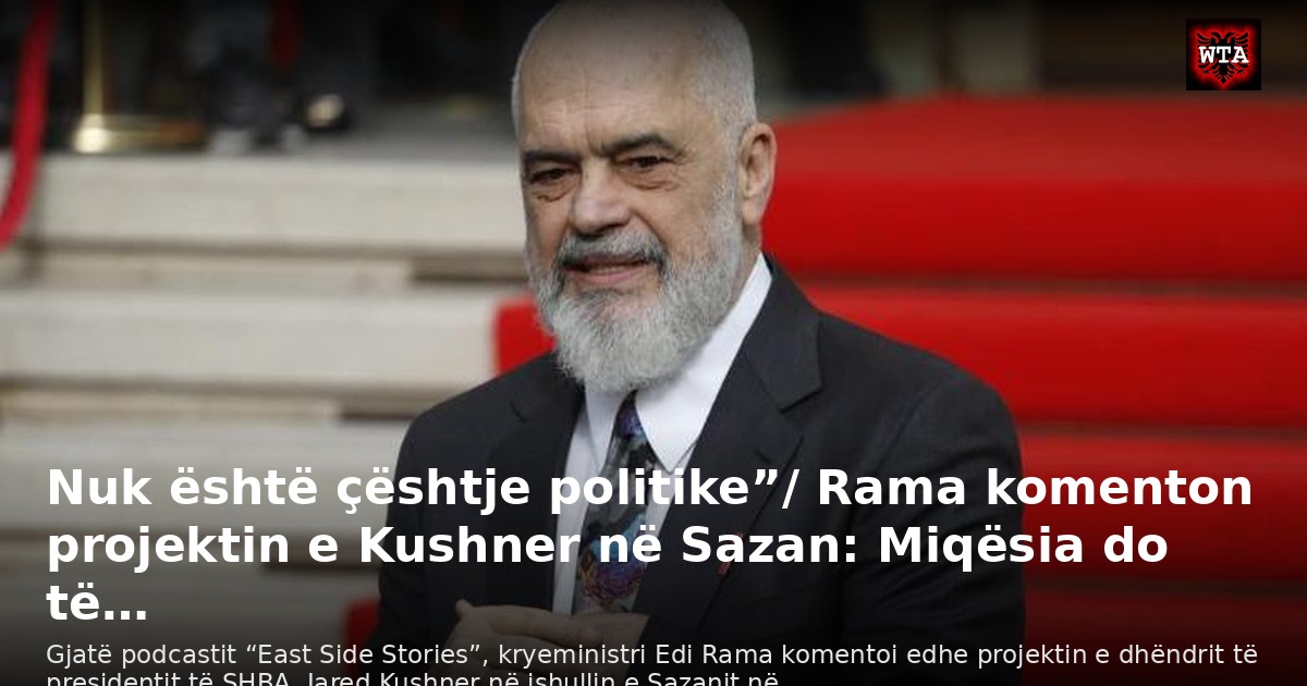 Nuk është çështje politike”/ Rama komenton projektin e Kushner në Sazan: Miqësia do të…