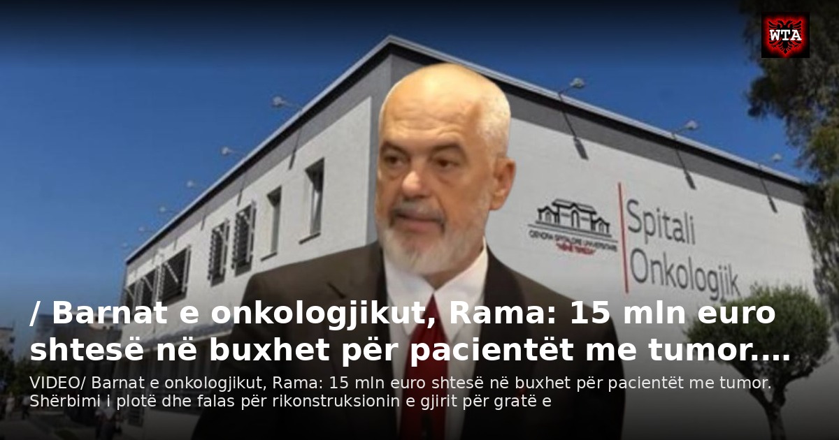 / Barnat e onkologjikut, Rama: 15 mln euro shtesë në buxhet për pacientët me tumor.…