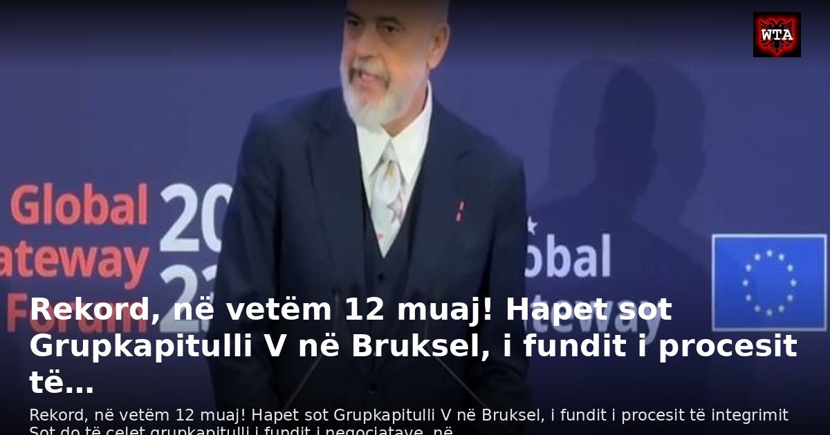 Rekord, në vetëm 12 muaj! Hapet sot Grupkapitulli V në Bruksel, i fundit i procesit të…