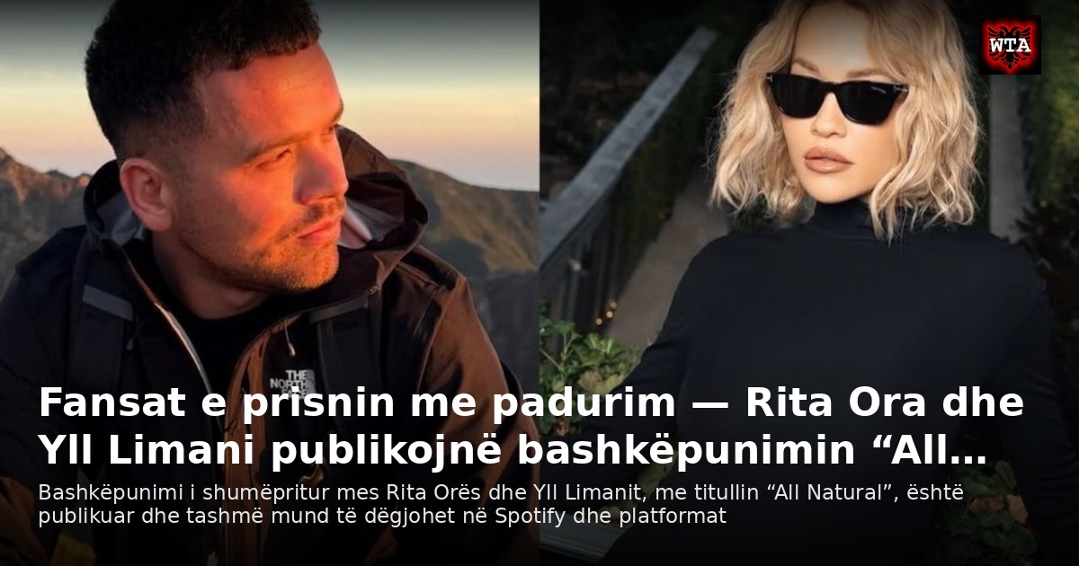 Fansat e prisnin me padurim — Rita Ora dhe Yll Limani publikojnë bashkëpunimin “All…