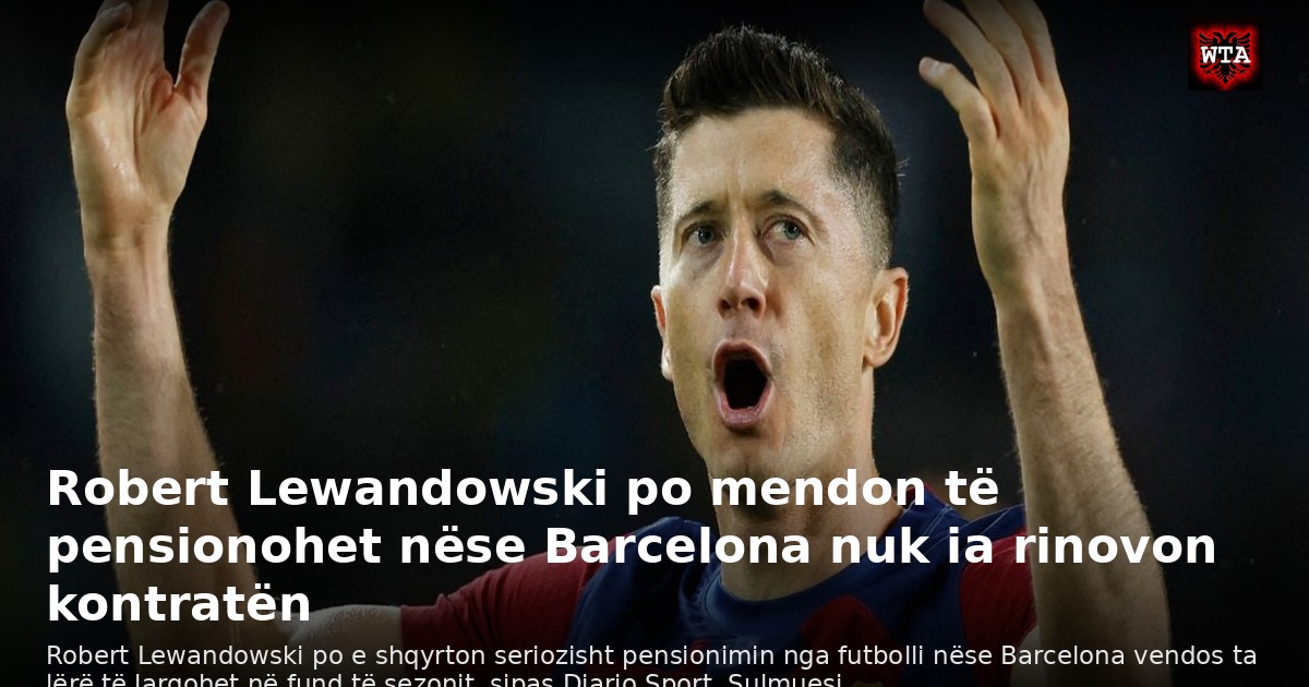 Robert Lewandowski po mendon të pensionohet nëse Barcelona nuk ia rinovon kontratën