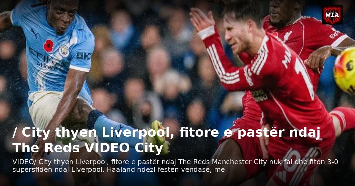 / City thyen Liverpool, fitore e pastër ndaj The Reds VIDEO City