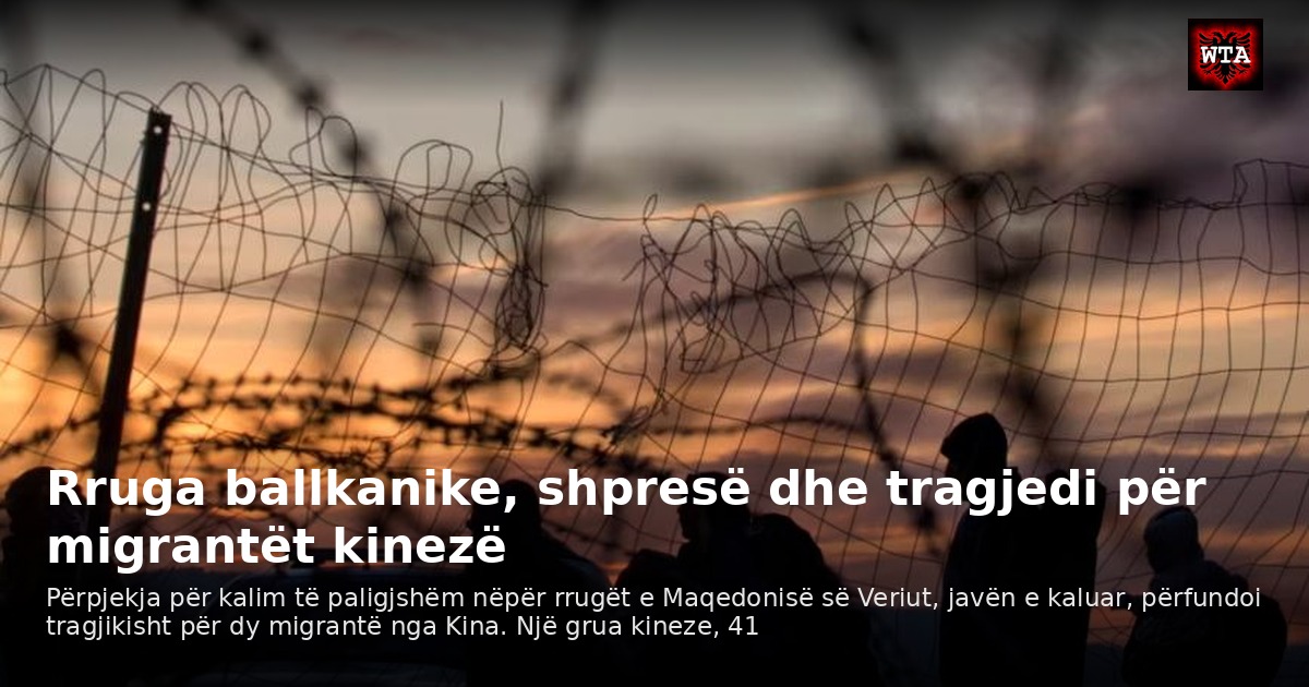 Rruga ballkanike, shpresë dhe tragjedi për migrantët kinezë