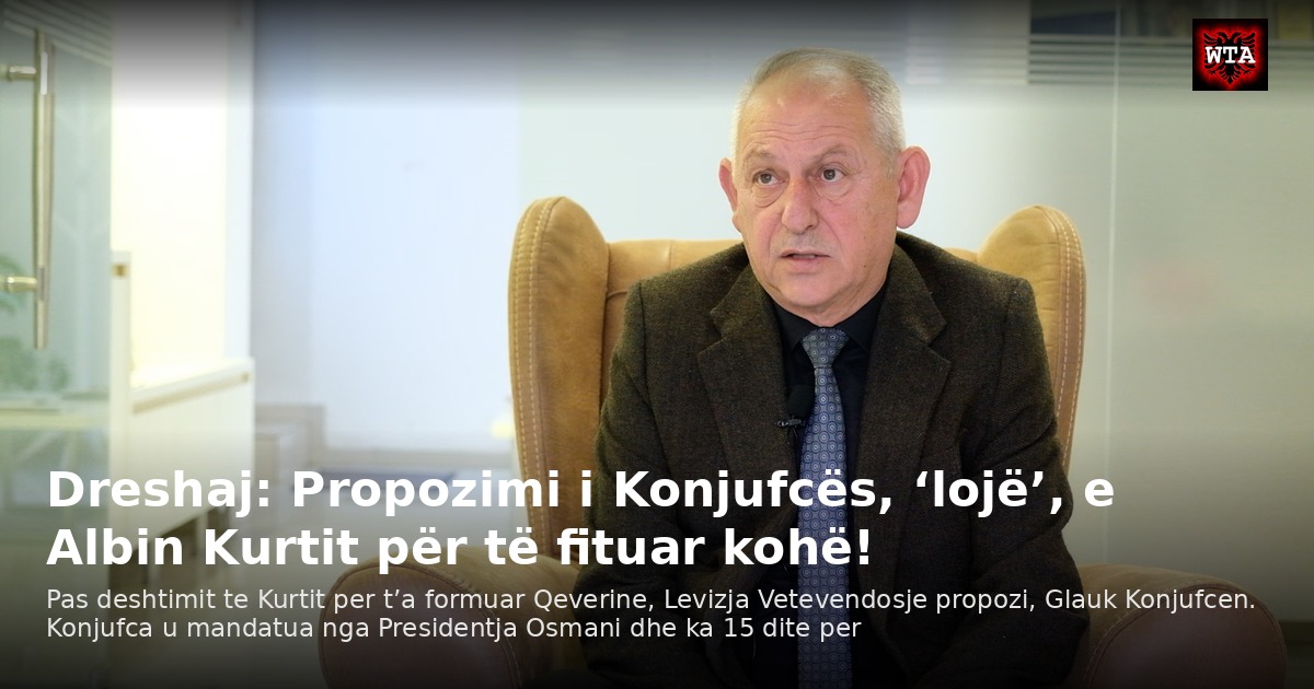Dreshaj: Propozimi i Konjufcës, ‘lojë’, e Albin Kurtit për të fituar kohë!