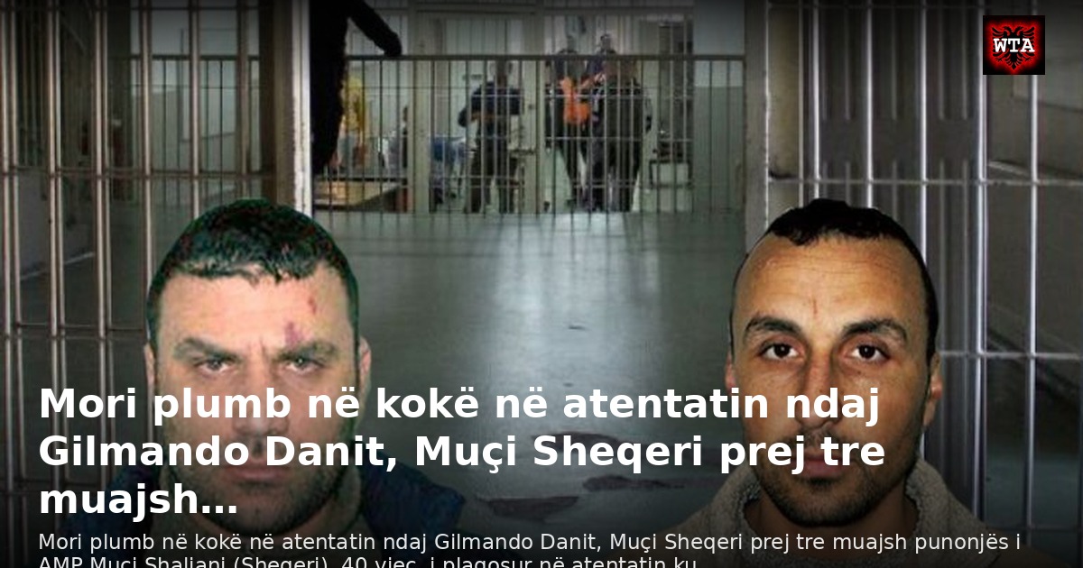 Mori plumb në kokë në atentatin ndaj Gilmando Danit, Muçi Sheqeri prej tre muajsh…