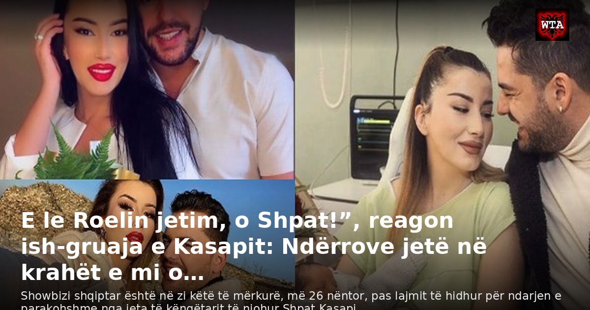 E le Roelin jetim, o Shpat!”, reagon ish-gruaja e Kasapit: Ndërrove jetë në krahët e mi o…