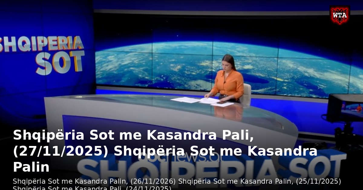 Shqipëria Sot me Kasandra Pali, (27/11/2025) Shqipëria Sot me Kasandra Palin