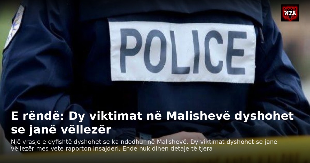 E rëndë: Dy viktimat në Malishevë dyshohet se janë vëllezër