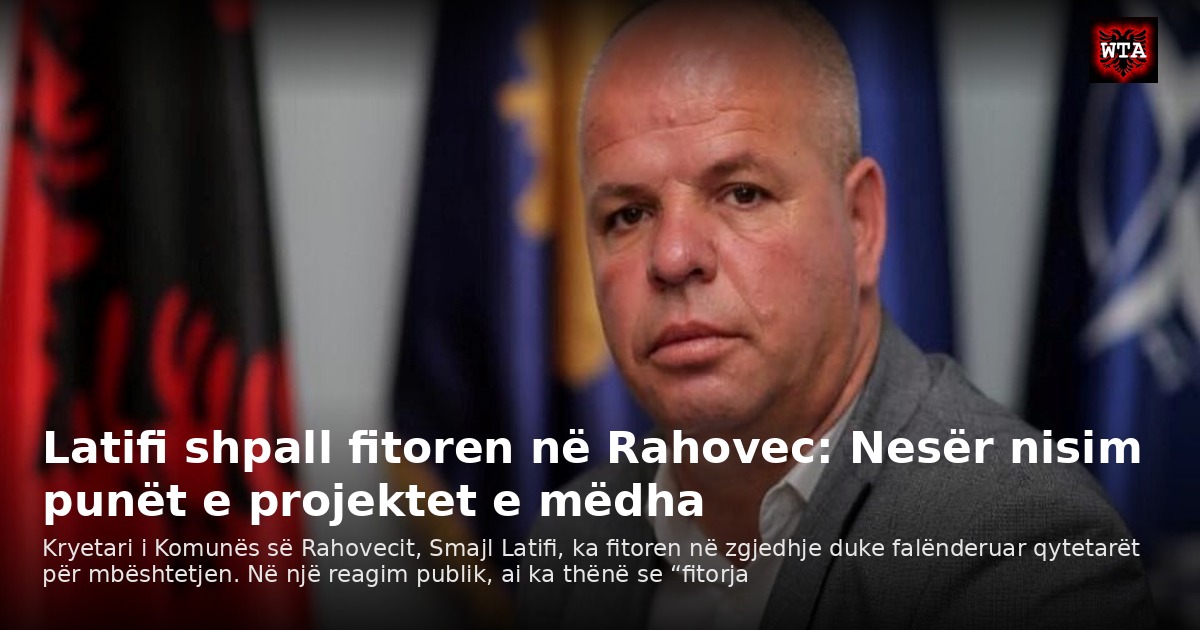 Latifi shpall fitoren në Rahovec: Nesër nisim punët e projektet e mëdha