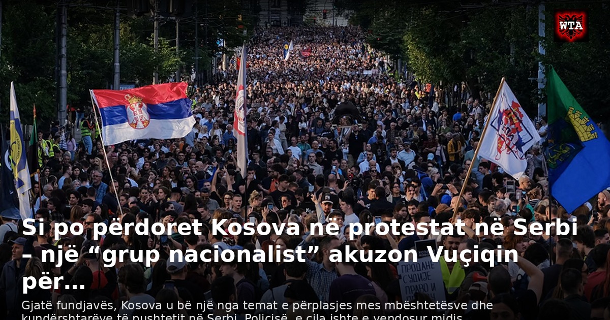 Si po përdoret Kosova në protestat në Serbi – një “grup nacionalist” akuzon Vuçiqin për…