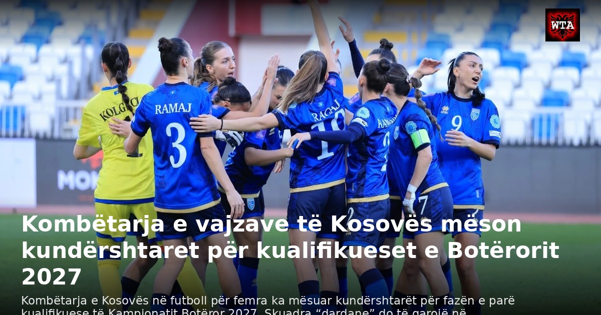 Kombëtarja e vajzave të Kosovës mëson kundërshtaret për kualifikueset e Botërorit 2027