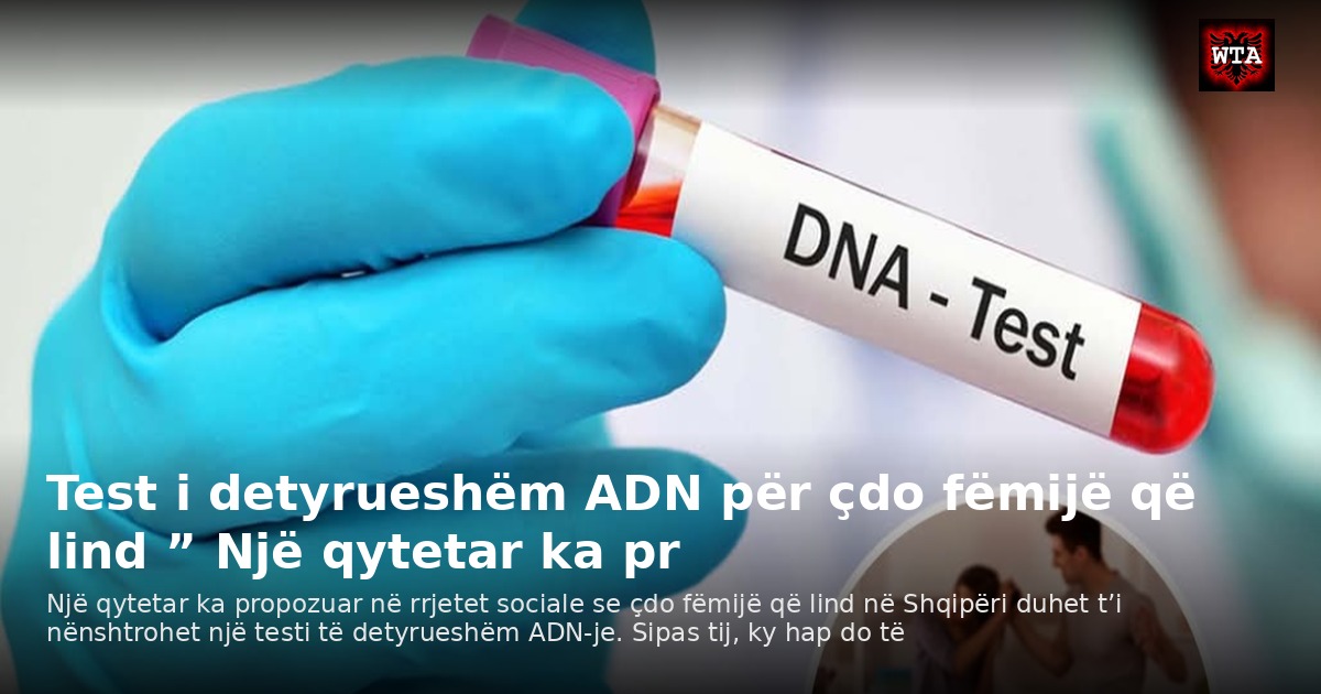 Test i detyrueshëm ADN për çdo fëmijë që lind ” Një qytetar ka pr