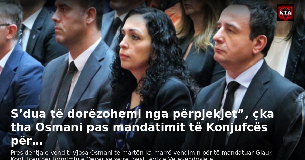 S’dua të dorëzohemi nga përpjekjet”, çka tha Osmani pas mandatimit të Konjufcës për…