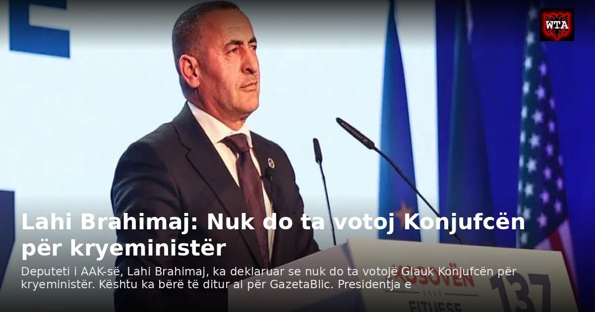 Lahi Brahimaj: Nuk do ta votoj Konjufcën për kryeministër