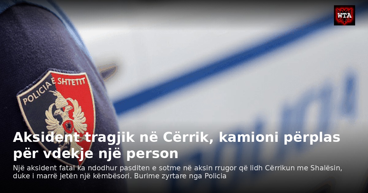 Aksident tragjik në Cërrik, kamioni përplas për vdekje një person