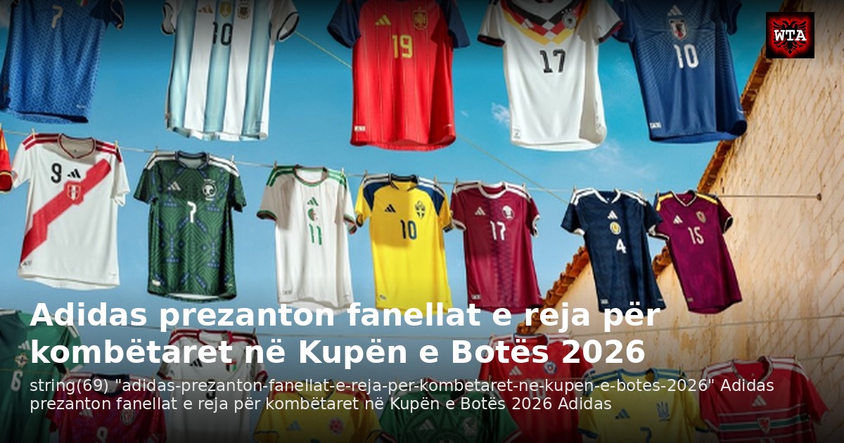 Adidas prezanton fanellat e reja për kombëtaret në Kupën e Botës 2026