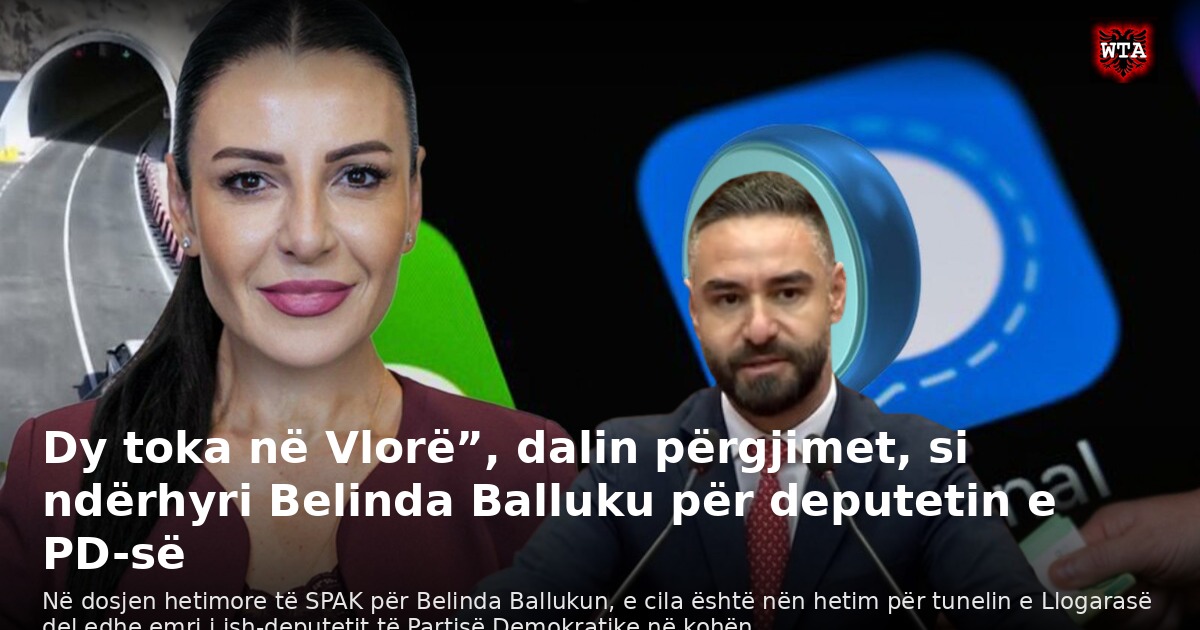 Dy toka në Vlorë”, dalin përgjimet, si ndërhyri Belinda Balluku për deputetin e PD-së