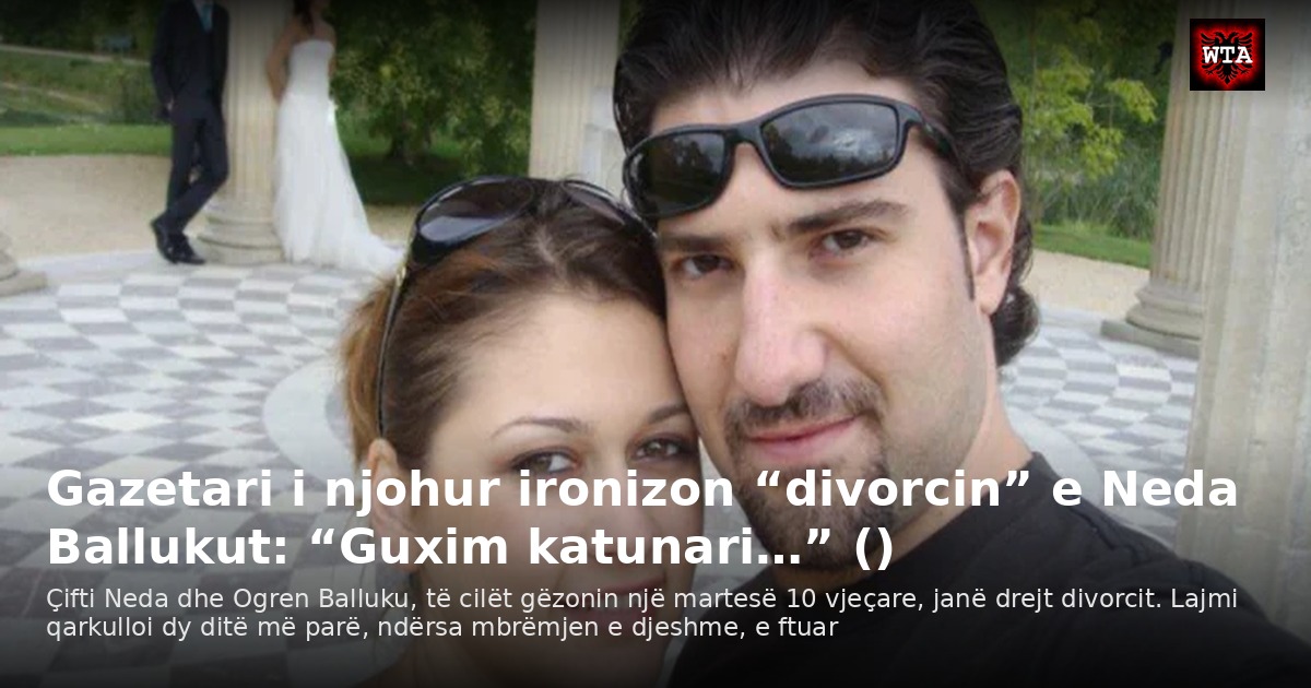 Gazetari i njohur ironizon “divorcin” e Neda Ballukut: “Guxim katunari…” ()