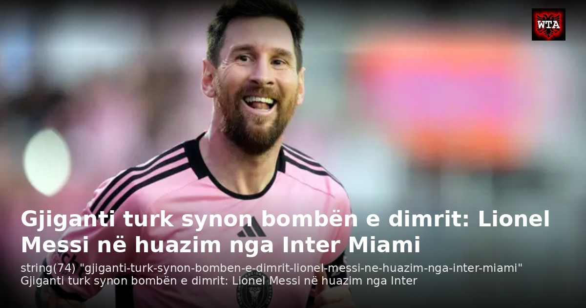 Gjiganti turk synon bombën e dimrit: Lionel Messi në huazim nga Inter Miami