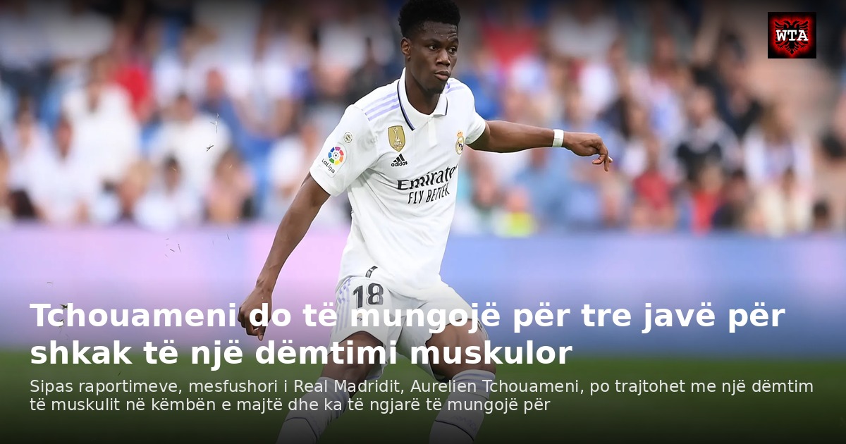 Tchouameni do të mungojë për tre javë për shkak të një dëmtimi muskulor