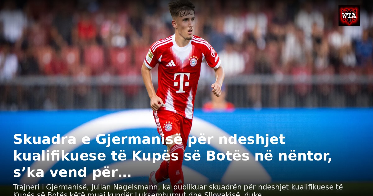 Skuadra e Gjermanisë për ndeshjet kualifikuese të Kupës së Botës në nëntor, s’ka vend për…