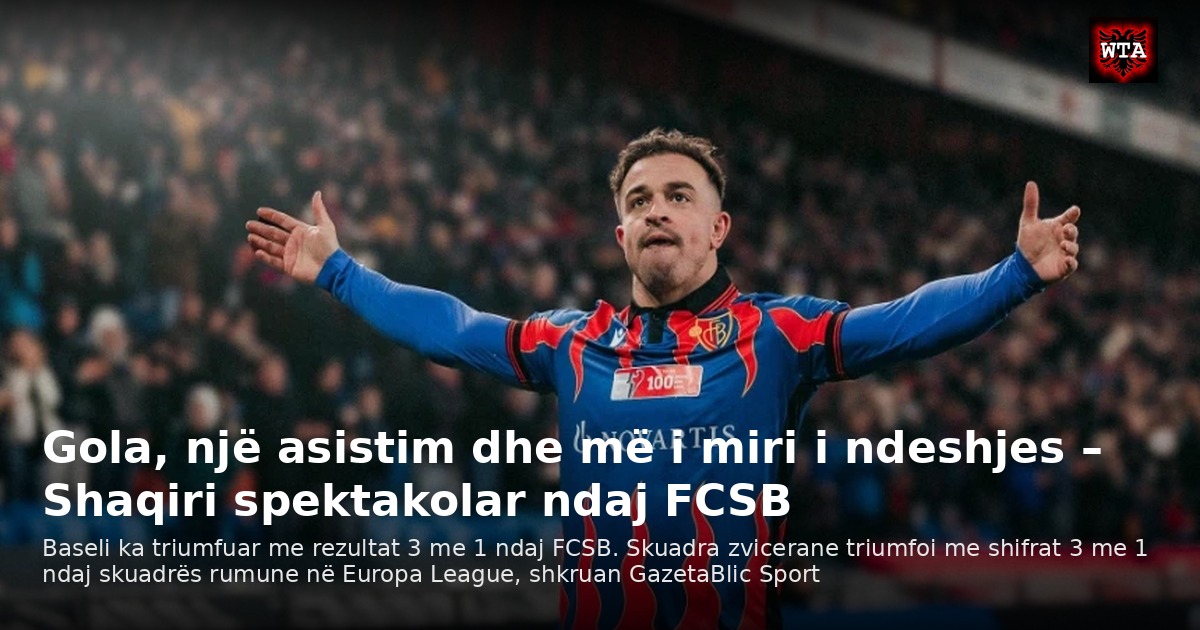 Gola, një asistim dhe më i miri i ndeshjes – Shaqiri spektakolar ndaj FCSB