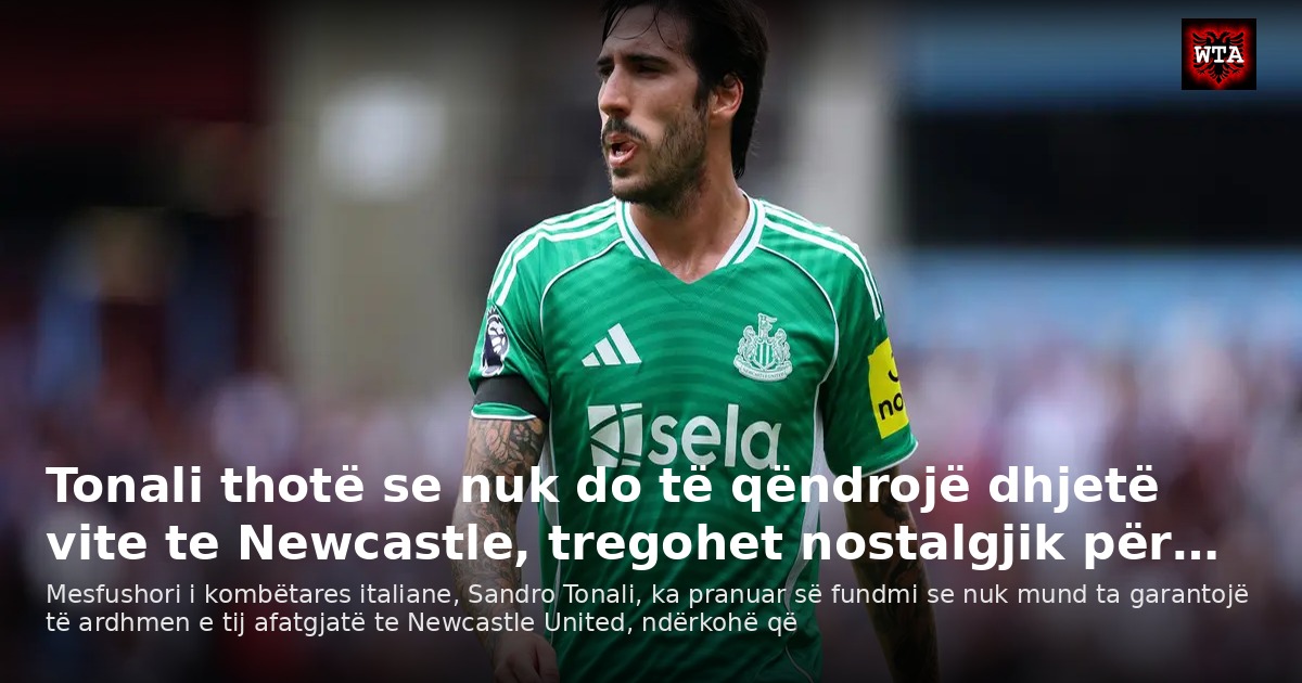 Tonali thotë se nuk do të qëndrojë dhjetë vite te Newcastle, tregohet nostalgjik për…