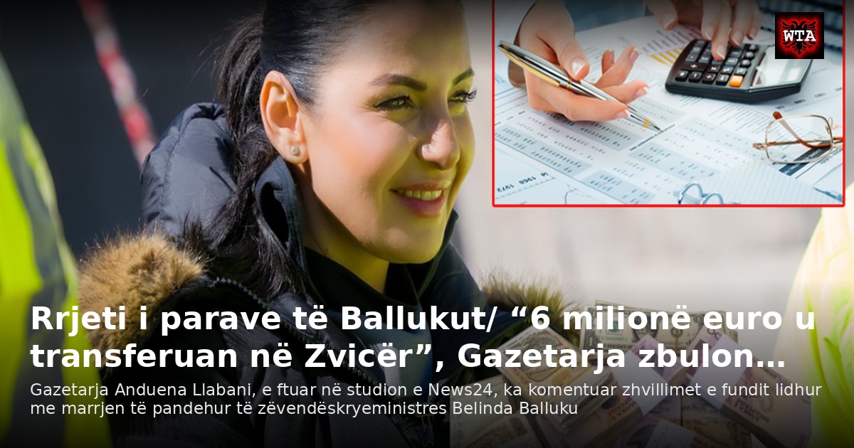 Rrjeti i parave të Ballukut/ “6 milionë euro u transferuan në Zvicër”, Gazetarja zbulon…