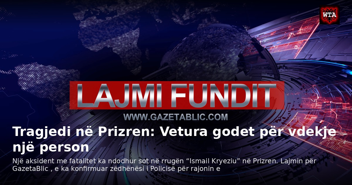 Tragjedi në Prizren: Vetura godet për vdekje një person