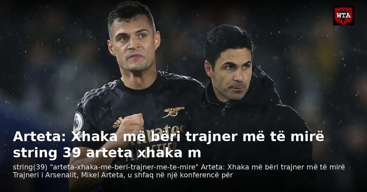 Arteta: Xhaka më bëri trajner më të mirë string 39 arteta xhaka m