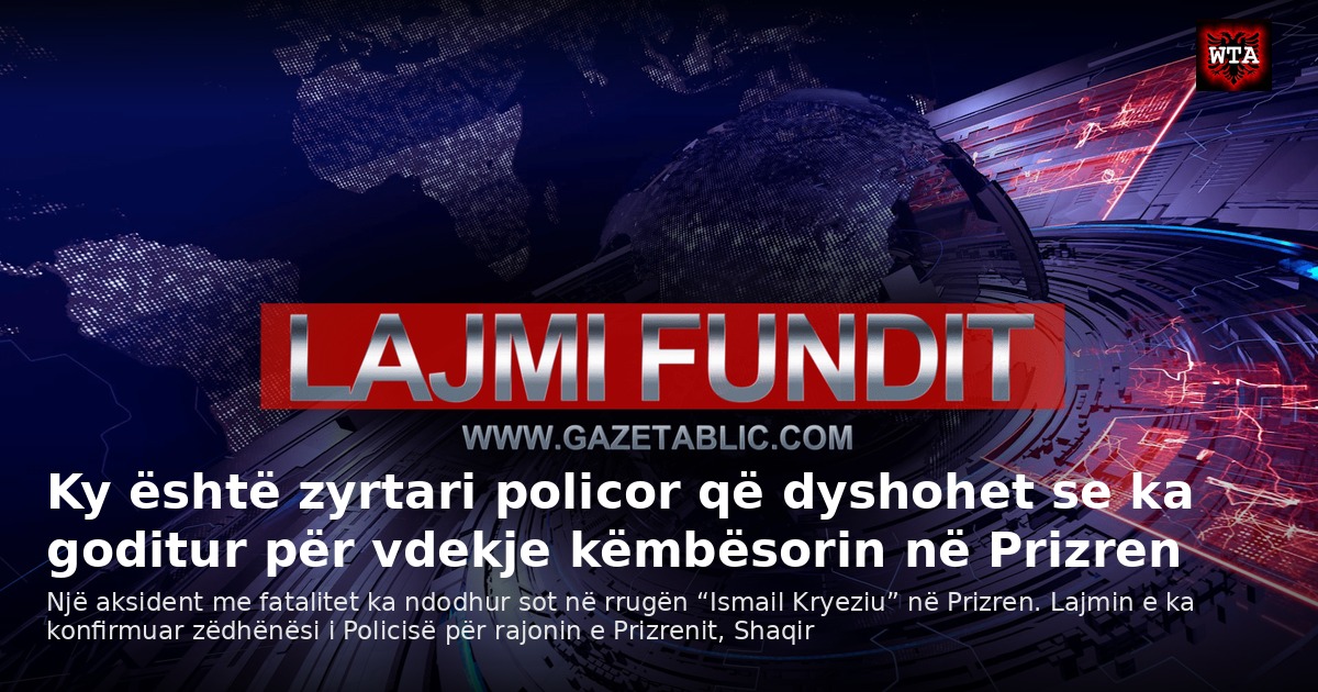 Ky është zyrtari policor që dyshohet se ka goditur për vdekje këmbësorin në Prizren