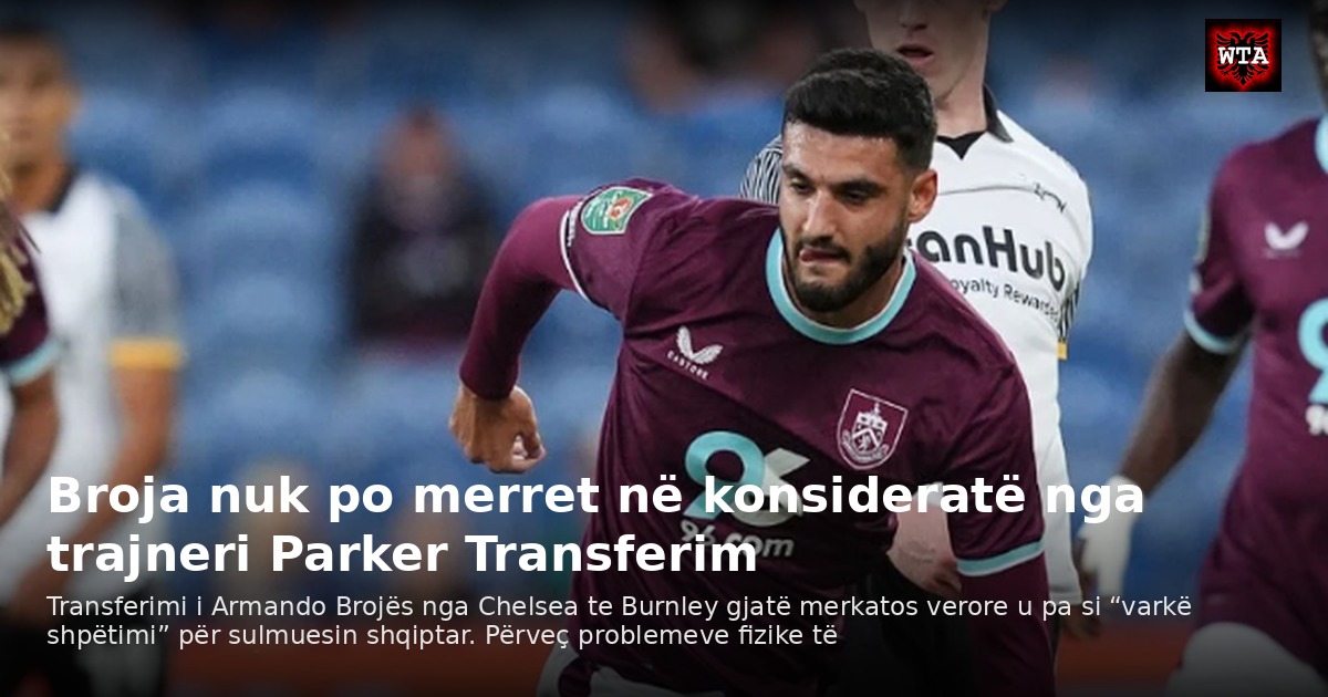 Broja nuk po merret në konsideratë nga trajneri Parker Transferim