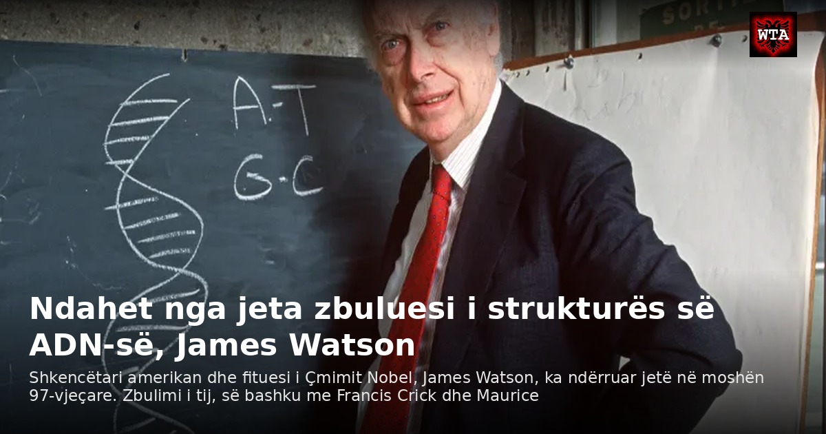 Ndahet nga jeta zbuluesi i strukturës së ADN-së, James Watson